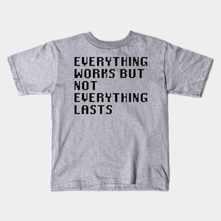 Everything Works But Not Everything Lasts Kids T-Shirt